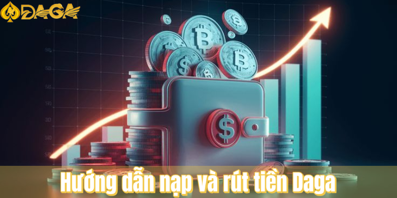 Hướng dẫn nạp và rút tiền Daga